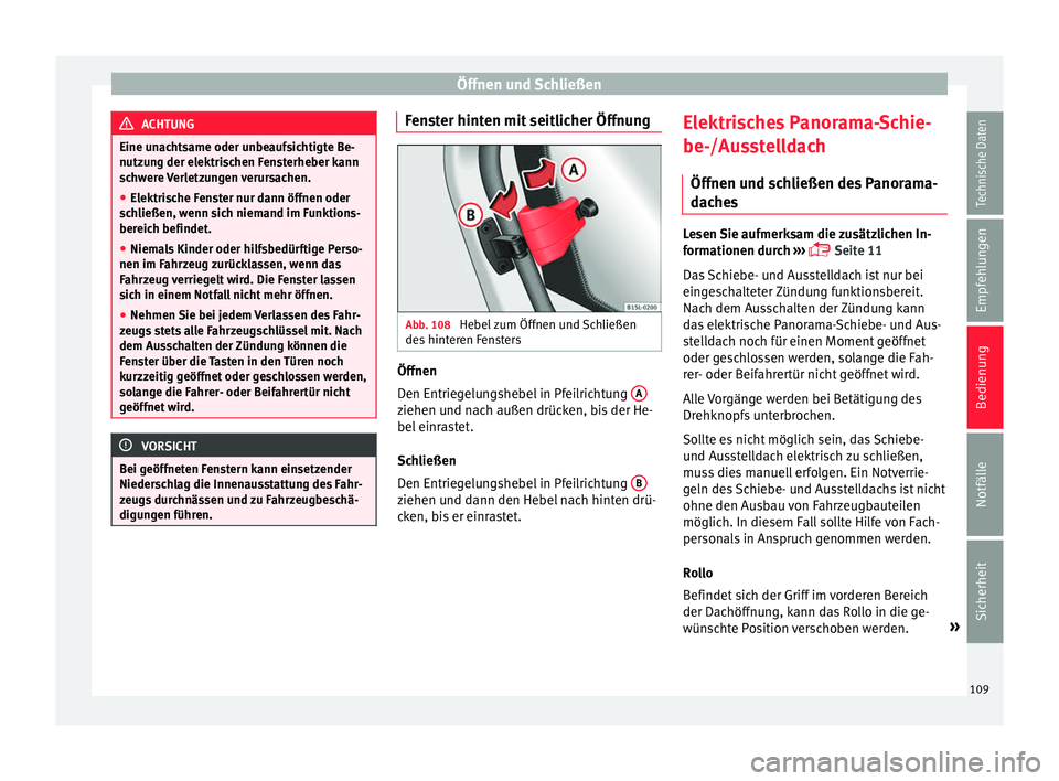 Seat Mii electric 2016 Betriebsanleitung (in German) Öffnen und Schließen
ACHTUNG
Eine unachtsame oder unbeaufsichtigte Be-
nutzu n
g der elektrischen Fensterheber kann
schwere Verletzungen verursachen.
● Elektrische Fenster nur dann öffnen oder
sc Seat Mii electric 2016 Betriebsanleitung (in German) Öffnen und Schließen
ACHTUNG
Eine unachtsame oder unbeaufsichtigte Be-
nutzu n
g der elektrischen Fensterheber kann
schwere Verletzungen verursachen.
● Elektrische Fenster nur dann öffnen oder
sc
