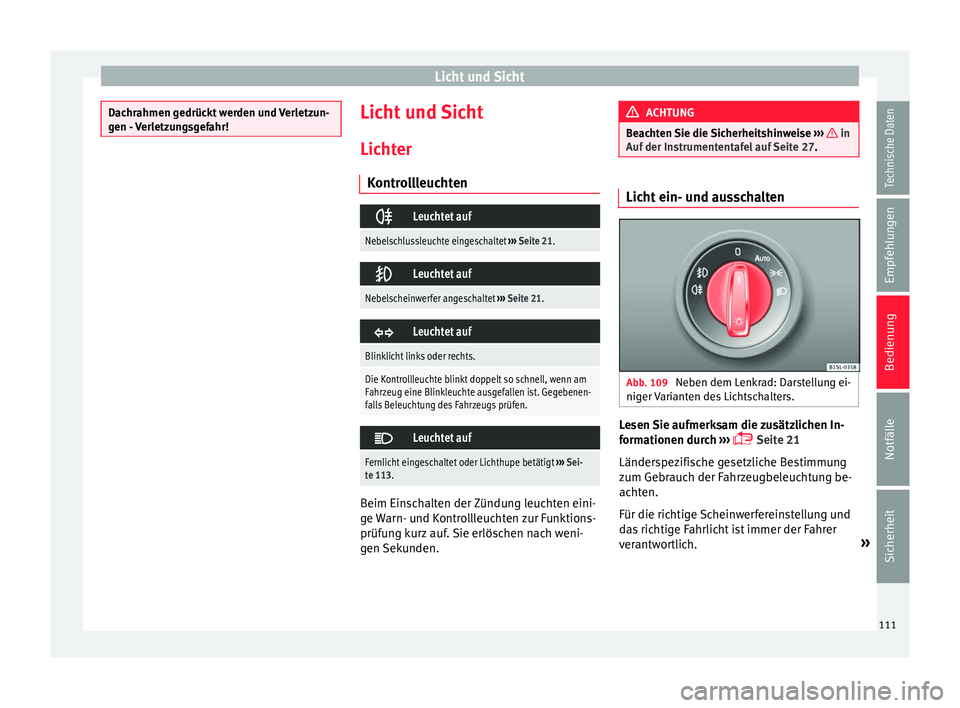 Seat Mii electric 2016 Betriebsanleitung (in German) Licht und Sicht
Dachrahmen gedrückt werden und Verletzun-
gen -
V
erletzungsgefahr! Licht und Sicht
Lic
ht
er
K
ontrollleuchten
Leuchtet auf
Nebelschlussleuchte eingeschaltet
››› Seite 21 Seat Mii electric 2016 Betriebsanleitung (in German) Licht und Sicht
Dachrahmen gedrückt werden und Verletzun-
gen -
V
erletzungsgefahr! Licht und Sicht
Lic
ht
er
K
ontrollleuchten
Leuchtet auf
Nebelschlussleuchte eingeschaltet
››› Seite 21