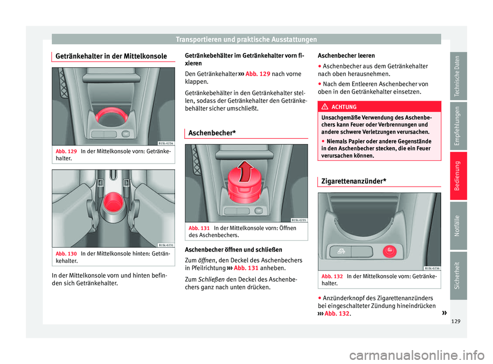 Seat Mii electric 2016 Betriebsanleitung (in German) Transportieren und praktische Ausstattungen
Getränkehalter in der Mittelkonsole Abb. 129
In der Mittelkonsole vorn: Getränke-
h alt
er
. Abb. 130
In der Mittelkonsole hinten: Geträn-
k eh
alt
er Seat Mii electric 2016 Betriebsanleitung (in German) Transportieren und praktische Ausstattungen
Getränkehalter in der Mittelkonsole Abb. 129
In der Mittelkonsole vorn: Getränke-
h alt
er
. Abb. 130
In der Mittelkonsole hinten: Geträn-
k eh
alt
er
