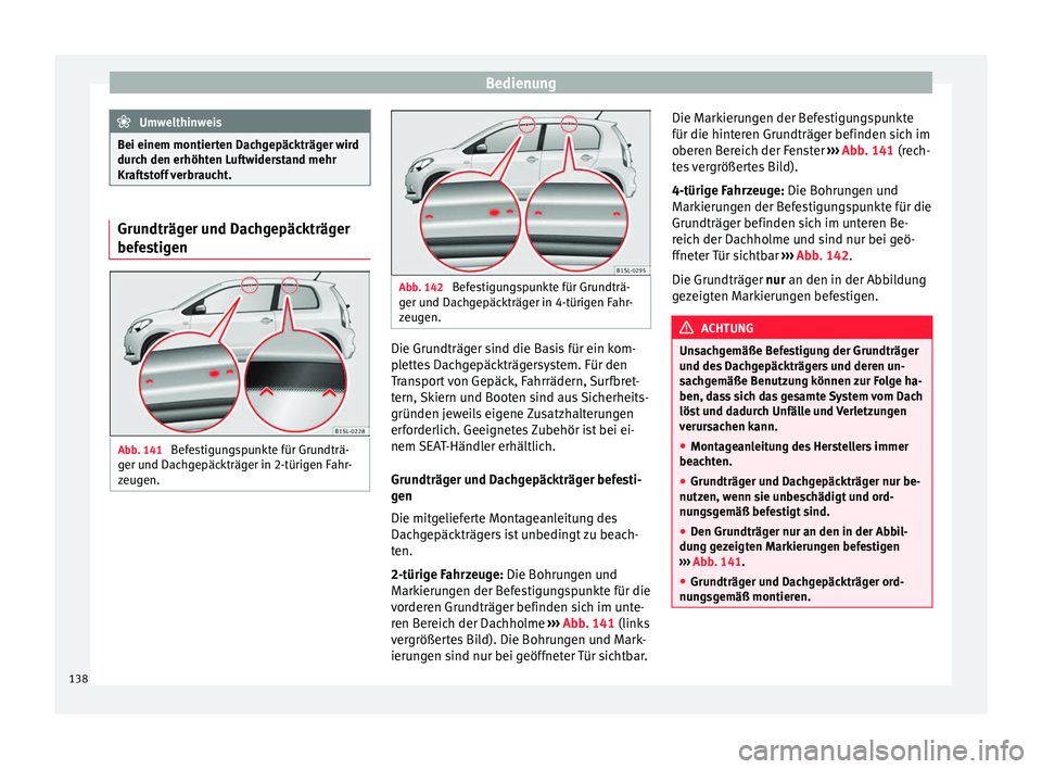 Seat Mii electric 2016 Betriebsanleitung (in German) Bedienung
Umwelthinweis
Bei einem montierten Dachgepäckträger wird
durc h den erhöht
en Luftwiderstand mehr
Kraftstoff verbraucht. Grundträger und Dachgepäckträger
befe
s
tigen Abb. 141
Befest Seat Mii electric 2016 Betriebsanleitung (in German) Bedienung
Umwelthinweis
Bei einem montierten Dachgepäckträger wird
durc h den erhöht
en Luftwiderstand mehr
Kraftstoff verbraucht. Grundträger und Dachgepäckträger
befe
s
tigen Abb. 141
Befest