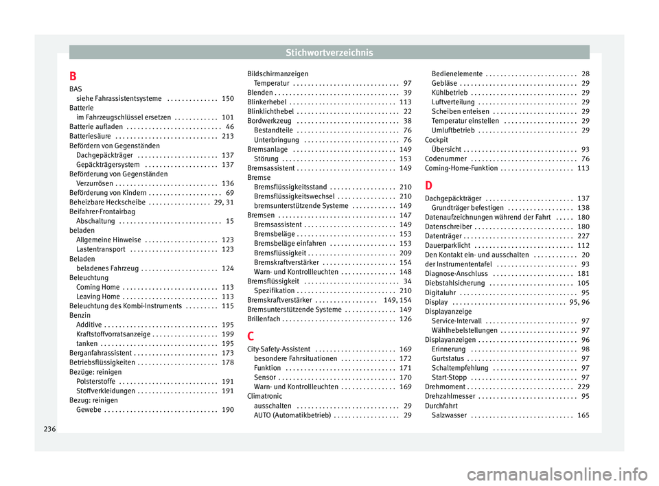 Seat Mii electric 2016 Betriebsanleitung (in German) Stichwortverzeichnis
B
B AS
s iehe F
ahrassistentsysteme . . . . . . . . . . . . . . 150
Batterie im Fahrzeugschlüssel ersetzen . . . . . . . . . . . . 101
Batterie aufladen . . . . . . . . . . . Seat Mii electric 2016 Betriebsanleitung (in German) Stichwortverzeichnis
B
B AS
s iehe F
ahrassistentsysteme . . . . . . . . . . . . . . 150
Batterie im Fahrzeugschlüssel ersetzen . . . . . . . . . . . . 101
Batterie aufladen . . . . . . . . . . .