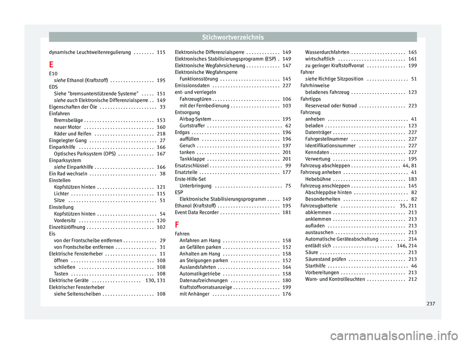 Seat Mii electric 2016 Betriebsanleitung (in German) Stichwortverzeichnis
dynamische Leuchtweitenregulierung . . . . . . . . 115
E E10 siehe
E
thanol (Kraftstoff) . . . . . . . . . . . . . . . . . 195
EDS Siehe "bremsunterstützende Systeme" Seat Mii electric 2016 Betriebsanleitung (in German) Stichwortverzeichnis
dynamische Leuchtweitenregulierung . . . . . . . . 115
E E10 siehe
E
thanol (Kraftstoff) . . . . . . . . . . . . . . . . . 195
EDS Siehe "bremsunterstützende Systeme"