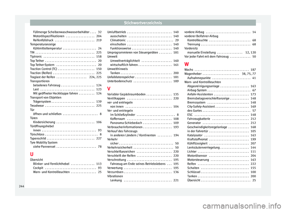 Seat Mii electric 2016 Betriebsanleitung (in German) Stichwortverzeichnis
Füllmenge Scheibenwaschwasserbehälter . . . . 32
Mot oröl
s
pezifikationen . . . . . . . . . . . . . . . . . . 204
Reifenfülldruck . . . . . . . . . . . . . . . . . . . . . Seat Mii electric 2016 Betriebsanleitung (in German) Stichwortverzeichnis
Füllmenge Scheibenwaschwasserbehälter . . . . 32
Mot oröl
s
pezifikationen . . . . . . . . . . . . . . . . . . 204
Reifenfülldruck . . . . . . . . . . . . . . . . . . . . .