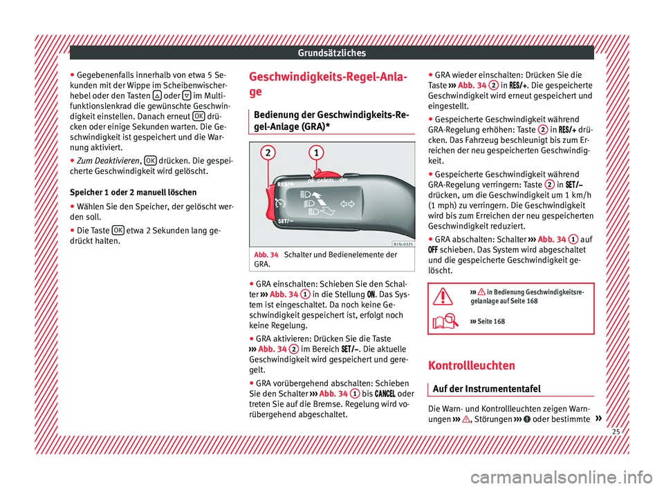 Seat Mii electric 2016  Betriebsanleitung (in German) Grundsätzliches
● Ge g
e
benenfalls innerhalb von etwa 5 Se-
kunden mit der Wippe im Scheibenwischer-
hebel oder den Tasten    oder 
  im Multi-
f u
nktion

slenkrad die gewünschte Geschwin-