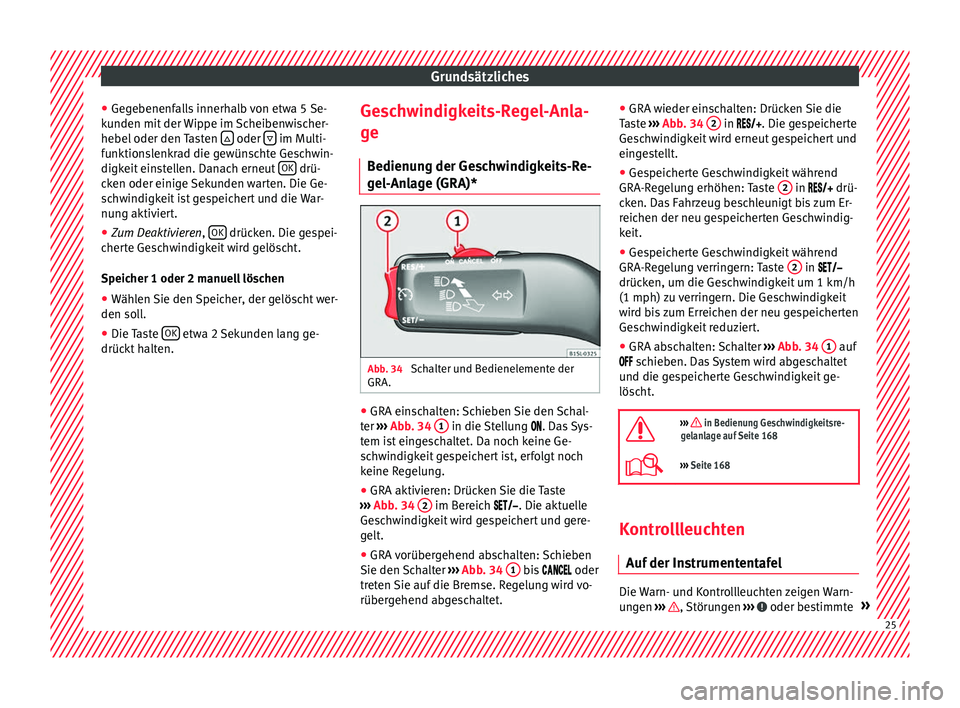 Seat Mii electric 2016  Betriebsanleitung (in German) Grundsätzliches
● Ge g
e
benenfalls innerhalb von etwa 5 Se-
kunden mit der Wippe im Scheibenwischer-
hebel oder den Tasten    oder 
  im Multi-
f u
nktion

slenkrad die gewünschte Geschwin-