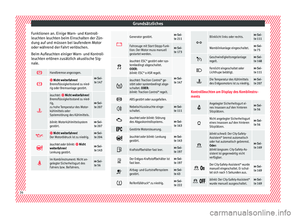 Seat Mii electric 2016  Betriebsanleitung (in German) Grundsätzliches
Funktionen an. Einige Warn- und Kontroll-
l euc
ht
en leuchten beim Einschalten der Zün-
dung auf und müssen bei laufendem Motor
oder während der Fahrt verlöschen.
Beim Aufleuchte