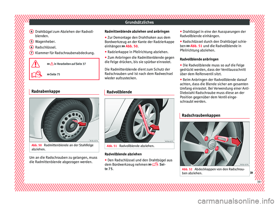 Seat Mii electric 2016  Betriebsanleitung (in German) Grundsätzliches
Drahtbügel zum Abziehen der Radvoll-
b l
enden.
W
agenheber.
Radschlüssel.
Klammer für Radschraubenabdeckung.

›››  in Vorarbeiten auf Seite 37
›››  Seite 75 Radn