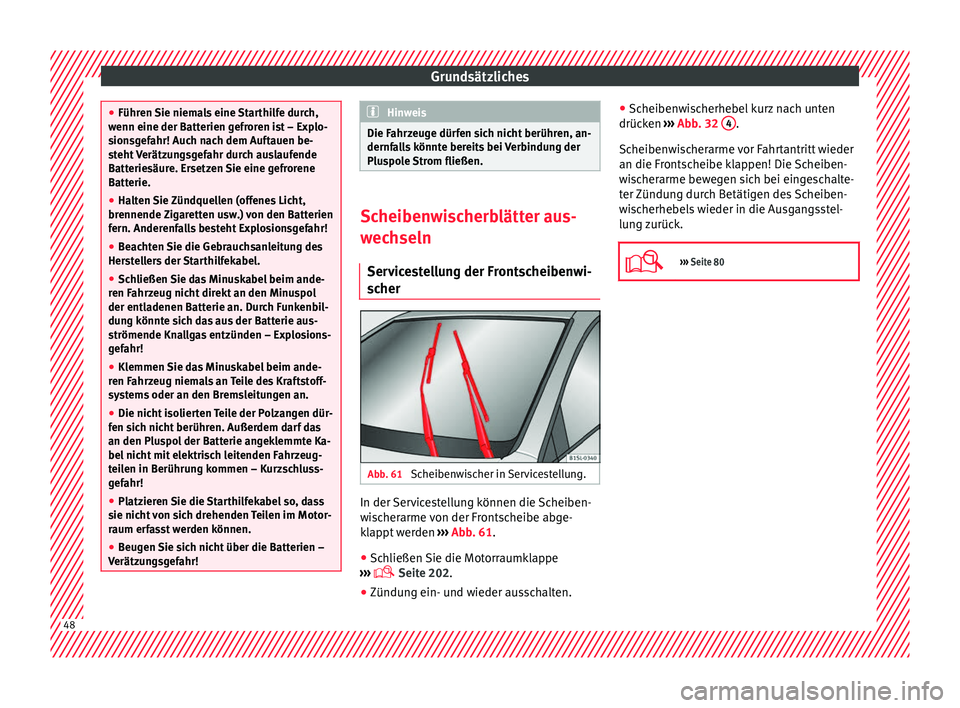 Seat Mii electric 2016  Betriebsanleitung (in German) Grundsätzliches
●
Führen  Sie niem
als eine Starthilfe durch,
wenn eine der Batterien gefroren ist – Explo-
sionsgefahr! Auch nach dem Auftauen be-
steht Verätzungsgefahr durch auslaufende
Batt