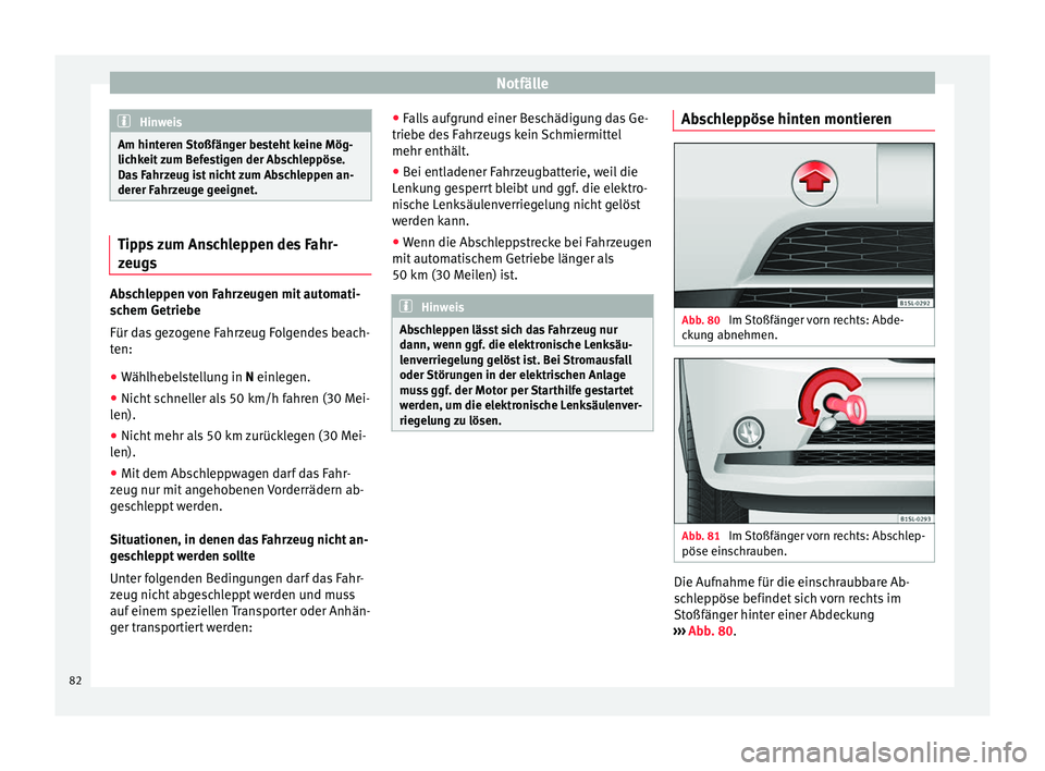 Seat Mii electric 2016  Betriebsanleitung (in German) Notfälle
Hinweis
Am hinteren Stoßfänger besteht keine Mög-
lichk eit
 zum Befestigen der Abschleppöse.
Das Fahrzeug ist nicht zum Abschleppen an-
derer Fahrzeuge geeignet. Tipps zum Anschleppen d