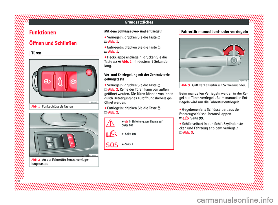 Seat Mii electric 2016  Betriebsanleitung (in German) Grundsätzliches
Funktionen
Öff nen u
nd 
Schließen
Türen Abb. 1 
Funkschlüssel: Tasten Abb. 2 
An der Fahrertür: Zentralverriege-
lu n
g

staster. Mit dem Schlüssel ver- und entriegeln
● Verr