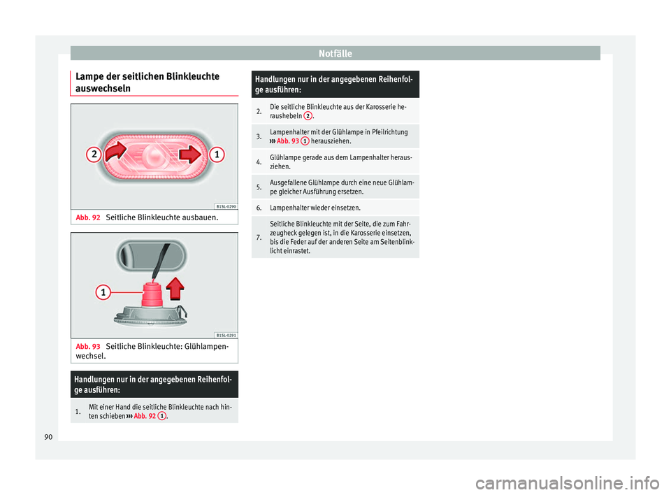 Seat Mii electric 2016 Betriebsanleitung (in German) Notfälle
Lampe der seitlichen Blinkleuchte
au sw
ec
hseln Abb. 92
Seitliche Blinkleuchte ausbauen. Abb. 93
Seitliche Blinkleuchte: Glühlampen-
w ec
hsel
.
Handlungen nur in der angegebenen Reihen Seat Mii electric 2016 Betriebsanleitung (in German) Notfälle
Lampe der seitlichen Blinkleuchte
au sw
ec
hseln Abb. 92
Seitliche Blinkleuchte ausbauen. Abb. 93
Seitliche Blinkleuchte: Glühlampen-
w ec
hsel
.
Handlungen nur in der angegebenen Reihen