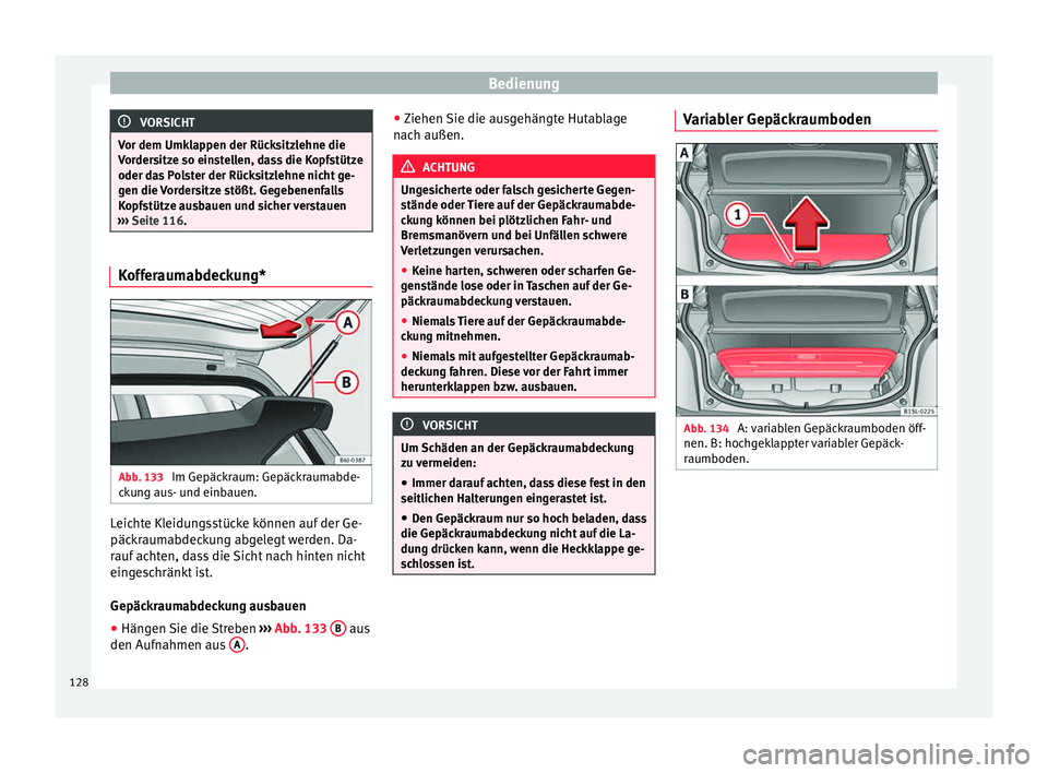 Seat Mii electric 2015  Betriebsanleitung (in German) Bedienung
VORSICHT
Vor dem Umklappen der Rücksitzlehne die
Vor der
sitze so einstellen, dass die Kopfstütze
oder das Polster der Rücksitzlehne nicht ge-
gen die Vordersitze stößt. Gegebenenfalls
