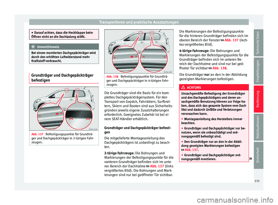 Seat Mii electric 2015  Betriebsanleitung (in German) Transportieren und praktische Ausstattungen
●
Darauf  ac
hten, dass die Heckklappe beim
Öffnen nicht an die Dachladung stößt. Umwelthinweis
Bei einem montierten Dachgepäckträger wird
dur ch den