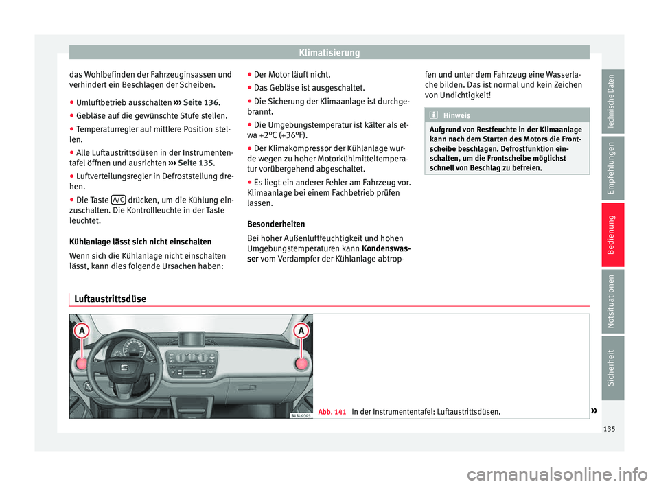 Seat Mii electric 2015  Betriebsanleitung (in German) Klimatisierung
das Wohlbefinden der Fahrzeuginsassen und
v erhinder
t
 ein Beschlagen der Scheiben.
● Umluftbetrieb ausschalten  ›››
  Seite 136.
● Gebläse auf die gewünschte Stufe stellen