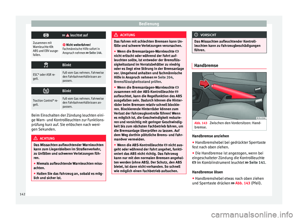 Seat Mii electric 2015  Betriebsanleitung (in German) Bedienung
›››  leuchtet auf
Zusammen mit
Warnleuchte :
ABS und EBV ausge-
fallen.  Nicht weiterfahren!
Fachmännische Hilfe sofort in
Anspruch nehmen  ››› Seite 144. 
Blinkt
ES