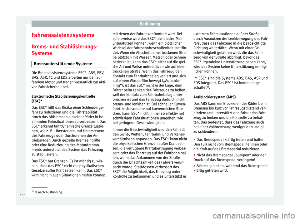 Seat Mii electric 2015  Betriebsanleitung (in German) Bedienung
Fahrerassistenzsysteme Br ems- u
nd 
Stabilisierungs-
Systeme
Bremsunterstützende Systeme Die Bremsassistenzsysteme ESC*, ABS, EBV,
BAS, ASR, 
T

C und EDS arbeiten nur bei lau-
fendem Moto