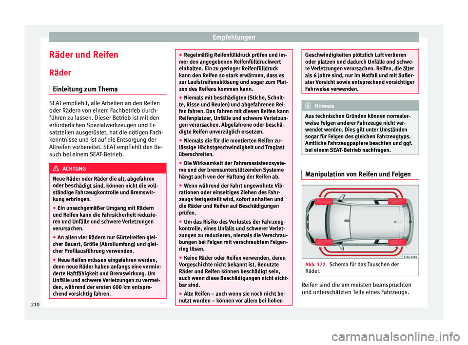 Seat Mii electric 2015  Betriebsanleitung (in German) Empfehlungen
Räder und Reifen
Räder Ein l
eit
ung zum Thema SEAT empfiehlt, alle Arbeiten an den Reifen
oder Rädern v
on einem F

achbetrieb durch-
führen zu lassen. Dieser Betrieb ist mit den
erf