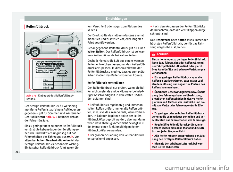 Seat Mii electric 2015  Betriebsanleitung (in German) Empfehlungen
Reifenfülldruck Abb. 173 
Einbauort des Reifenfülldruck-
s c
hi
lds. Der richtige Reifenfülldruck für werkseitig
montier
t
e R

eifen ist auf einem Aufkleber an-
gegeben – gilt für