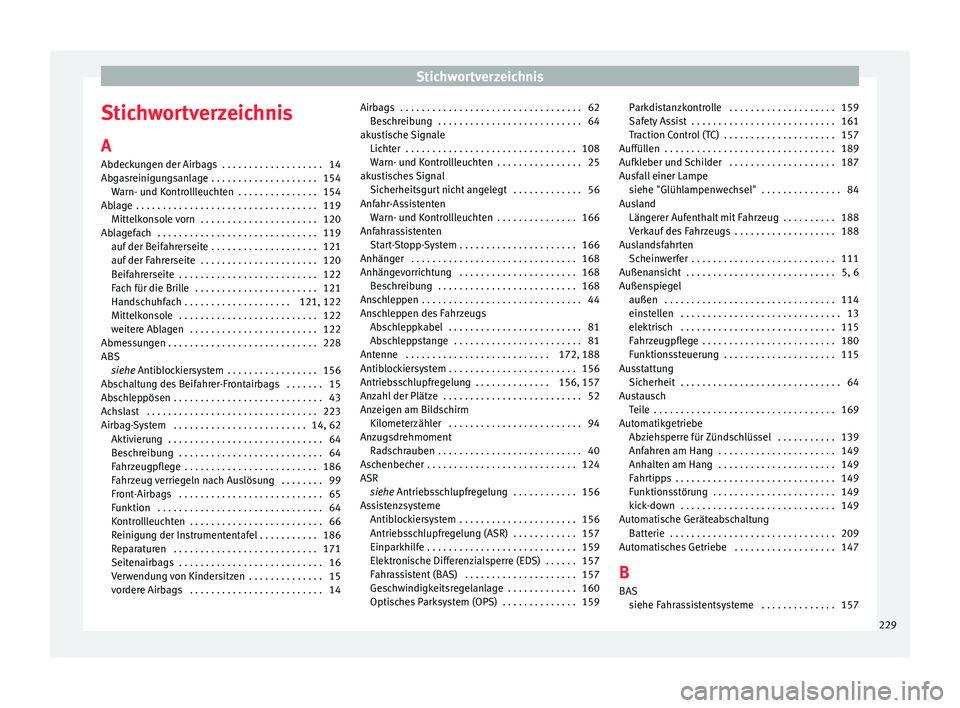 Seat Mii electric 2015 Betriebsanleitung (in German) Stichwortverzeichnis
Stichwortverzeichnis
A
Abdec k
u
ngen der Airbags . . . . . . . . . . . . . . . . . . . 14
Abgasreinigungsanlage . . . . . . . . . . . . . . . . . . . . 154 Warn- und Kontrollle Seat Mii electric 2015 Betriebsanleitung (in German) Stichwortverzeichnis
Stichwortverzeichnis
A
Abdec k
u
ngen der Airbags . . . . . . . . . . . . . . . . . . . 14
Abgasreinigungsanlage . . . . . . . . . . . . . . . . . . . . 154 Warn- und Kontrollle