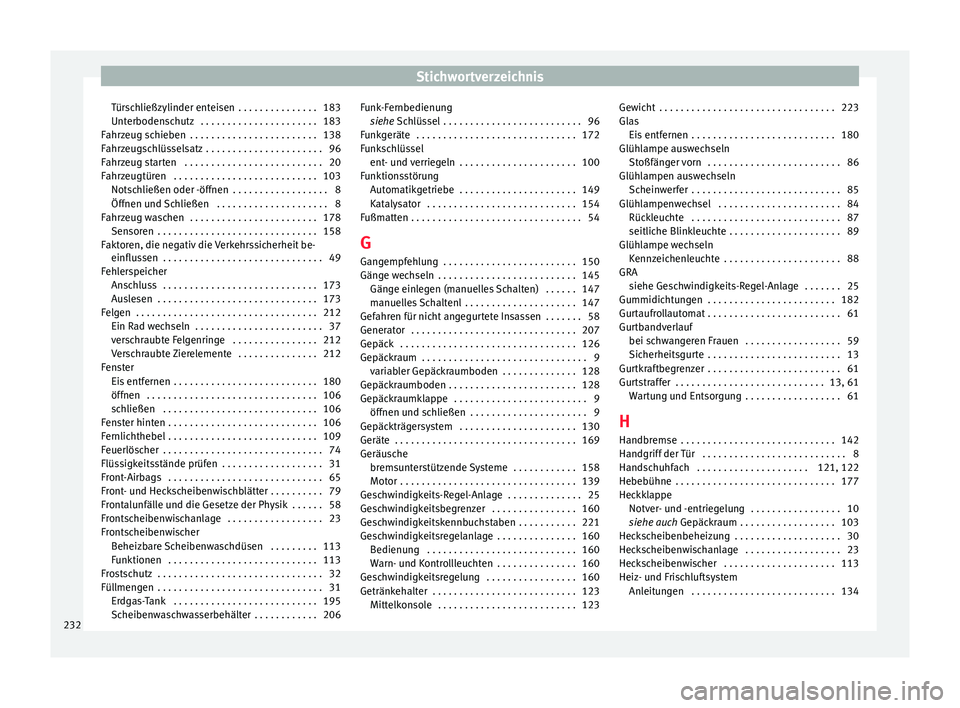 Seat Mii electric 2015 Betriebsanleitung (in German) Stichwortverzeichnis
Türschließzylinder enteisen . . . . . . . . . . . . . . . 183
Unt erboden
s
chutz . . . . . . . . . . . . . . . . . . . . . . 183
Fahrzeug schieben . . . . . . . . . . . . . Seat Mii electric 2015 Betriebsanleitung (in German) Stichwortverzeichnis
Türschließzylinder enteisen . . . . . . . . . . . . . . . 183
Unt erboden
s
chutz . . . . . . . . . . . . . . . . . . . . . . 183
Fahrzeug schieben . . . . . . . . . . . . .