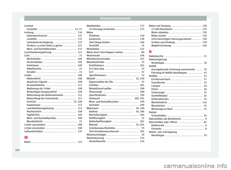 Seat Mii electric 2015 Betriebsanleitung (in German) Stichwortverzeichnis
Lenkrad ein s
t
ellen . . . . . . . . . . . . . . . . . . . . . . . . . . . 14, 51
Lenkung . . . . . . . . . . . . . . . . . . . . . . . . . . . . . . . . 136 elektromechanisch Seat Mii electric 2015 Betriebsanleitung (in German) Stichwortverzeichnis
Lenkrad ein s
t
ellen . . . . . . . . . . . . . . . . . . . . . . . . . . . 14, 51
Lenkung . . . . . . . . . . . . . . . . . . . . . . . . . . . . . . . . 136 elektromechanisch