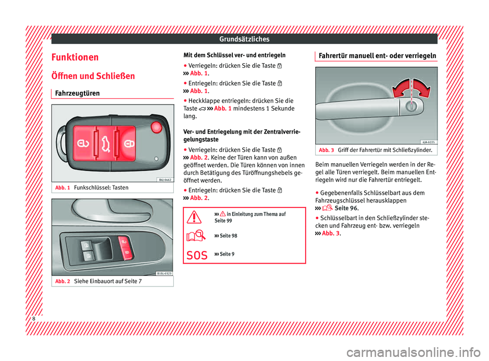 Seat Mii electric 2015 Betriebsanleitung (in German) Grundsätzliches
Funktionen
Öff nen u
nd
Schließen
Fahrzeugtüren Abb. 1
Funkschlüssel: Tasten Abb. 2
Siehe Einbauort auf Seite 7 Mit dem Schlüssel ver- und entriegeln
● Verriegeln: drücken Seat Mii electric 2015 Betriebsanleitung (in German) Grundsätzliches
Funktionen
Öff nen u
nd
Schließen
Fahrzeugtüren Abb. 1
Funkschlüssel: Tasten Abb. 2
Siehe Einbauort auf Seite 7 Mit dem Schlüssel ver- und entriegeln
● Verriegeln: drücken