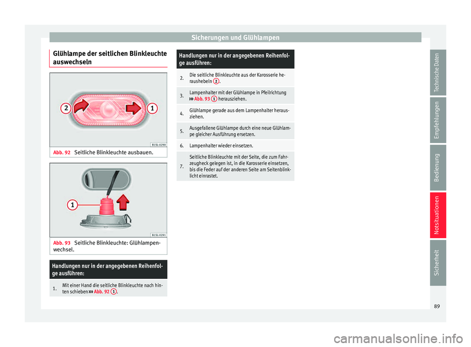 Seat Mii electric 2015  Betriebsanleitung (in German) Sicherungen und Glühlampen
Glühlampe der seitlichen Blinkleuchte
au sw
ec
hseln Abb. 92 
Seitliche Blinkleuchte ausbauen. Abb. 93 
Seitliche Blinkleuchte: Glühlampen-
w ec
hsel

.
Handlungen nur in