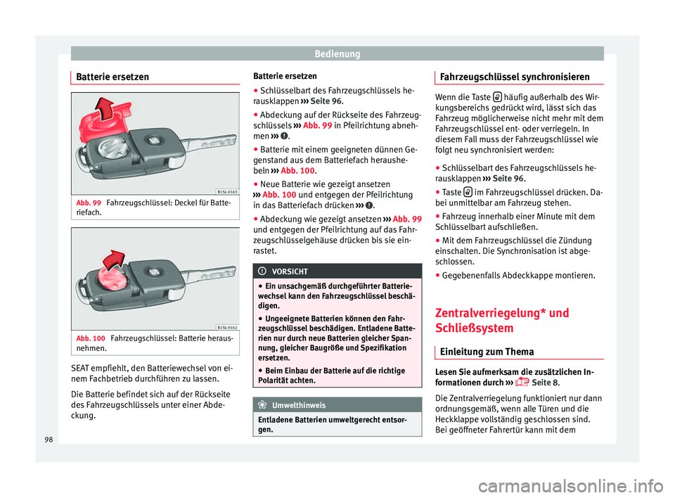 Seat Mii electric 2015  Betriebsanleitung (in German) Bedienung
Batterie ersetzen Abb. 99 
Fahrzeugschlüssel: Deckel für Batte-
rief ac
h. Abb. 100 
Fahrzeugschlüssel: Batterie heraus-
nehmen. SEAT empfiehlt, den Batteriewechsel von ei-
nem F
ac
hbetr