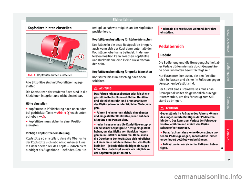 Seat Mii electric 2013  Betriebsanleitung (in German) Sicher fahren
Kopfstütze hinten einstellen Abb. 4 
Kopfstütze hinten einstellen. Alle Sitzplätze sind mit Kopfstützen ausge-
stattet.
Die Kopfstützen der vorderen Sitze sind in die
Sitzlehnen int