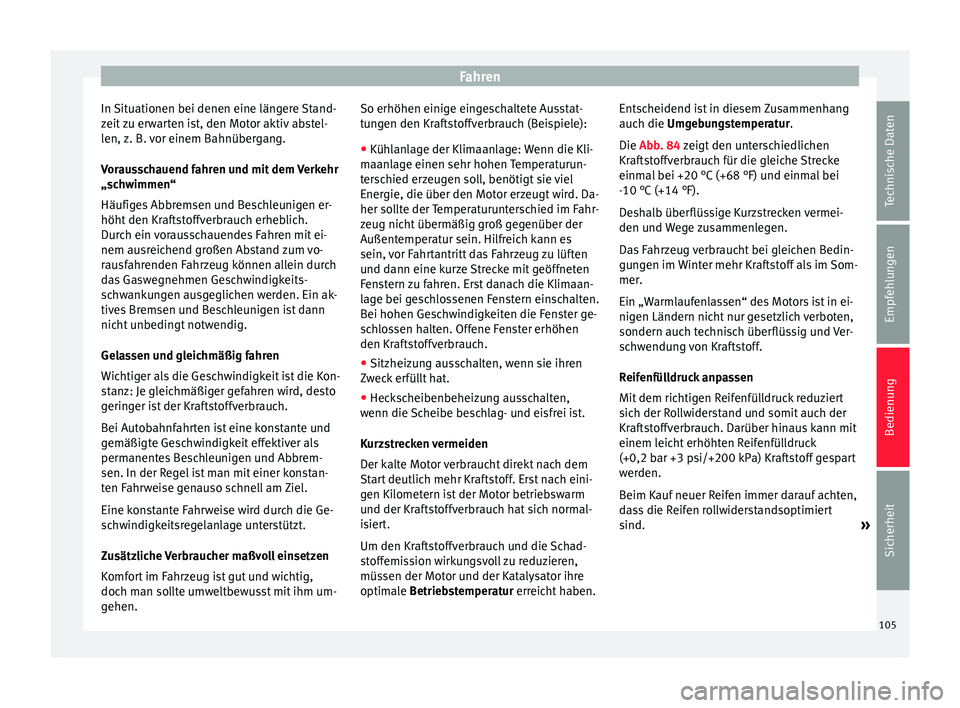 Seat Mii electric 2013  Betriebsanleitung (in German) Fahren
In Situationen bei denen eine längere Stand-
zeit zu erwarten ist, den Motor aktiv abstel-
len, z. B. vor einem Bahnübergang.
Vorausschauend fahren und mit dem Verkehr
„schwimmen“
Häufig