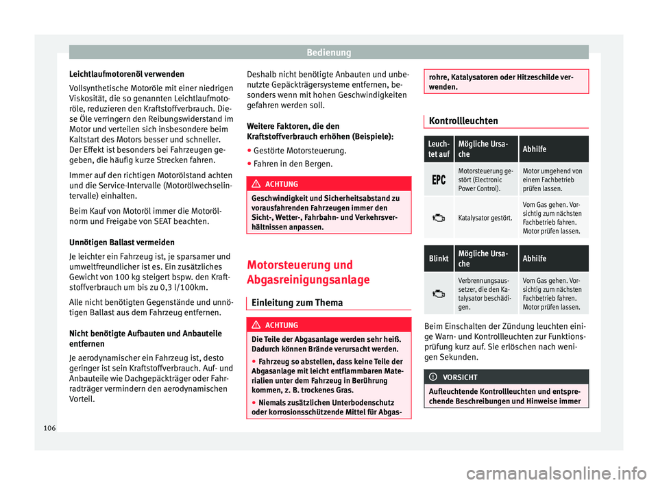 Seat Mii electric 2012  Betriebsanleitung (in German) Bedienung
Leichtlaufmotorenöl verwenden
Vollsynthetische Motoröle mit einer niedrigen
Viskosität, die so genannten Leichtlaufmoto-
röle, reduzieren den Kraftstoffverbrauch. Die-
se Öle verringern
