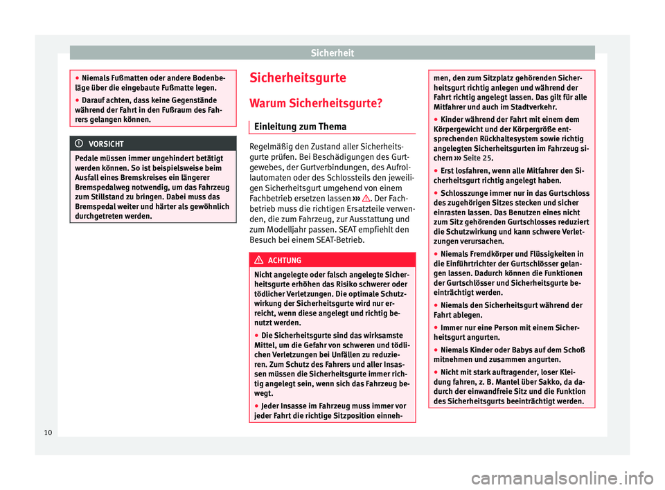 Seat Mii electric 2013 Betriebsanleitung (in German) Sicherheit
●
Niemals Fußmatten oder andere Bodenbe-
läge über die eingebaute Fußmatte legen.
● Darauf achten, dass keine Gegenstände
während der Fahrt in den Fußraum des Fah-
rers gelangen Seat Mii electric 2013 Betriebsanleitung (in German) Sicherheit
●
Niemals Fußmatten oder andere Bodenbe-
läge über die eingebaute Fußmatte legen.
● Darauf achten, dass keine Gegenstände
während der Fahrt in den Fußraum des Fah-
rers gelangen