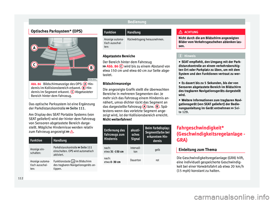 Seat Mii electric 2013  Betriebsanleitung (in German) Bedienung
Optisches Parksystem* (OPS) Abb. 86 
Bildschirmanzeige des OPS:  A  Hin-
dernis im Kollisionsbereich erkannt.  B  Hin-
dernis im Segment erkannt.  C  Abgetasteter
Bereich hinter dem Fahrzeug