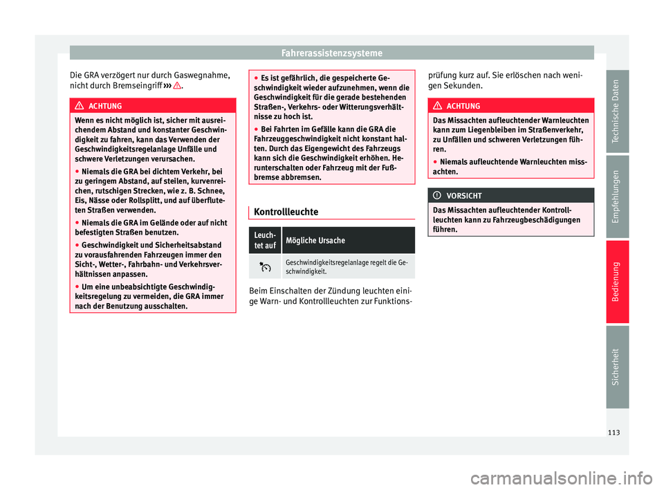 Seat Mii electric 2013  Betriebsanleitung (in German) Fahrerassistenzsysteme
Die GRA verzögert nur durch Gaswegnahme,
nicht durch Bremseingriff  ›››  .
ACHTUNG
Wenn es nicht möglich ist, sicher mit ausrei-
chendem Abstand und konstanter Geschwin-