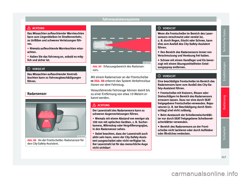 Seat Mii electric 2014 Betriebsanleitung (in German) Fahrerassistenzsysteme
ACHTUNG
Das Missachten aufleuchtender Warnleuchten
kann zum Liegenbleiben im Straßenverkehr,
zu Unfällen und schweren Verletzungen füh-
ren.
● Niemals aufleuchtende Warnleu Seat Mii electric 2014 Betriebsanleitung (in German) Fahrerassistenzsysteme
ACHTUNG
Das Missachten aufleuchtender Warnleuchten
kann zum Liegenbleiben im Straßenverkehr,
zu Unfällen und schweren Verletzungen füh-
ren.
● Niemals aufleuchtende Warnleu