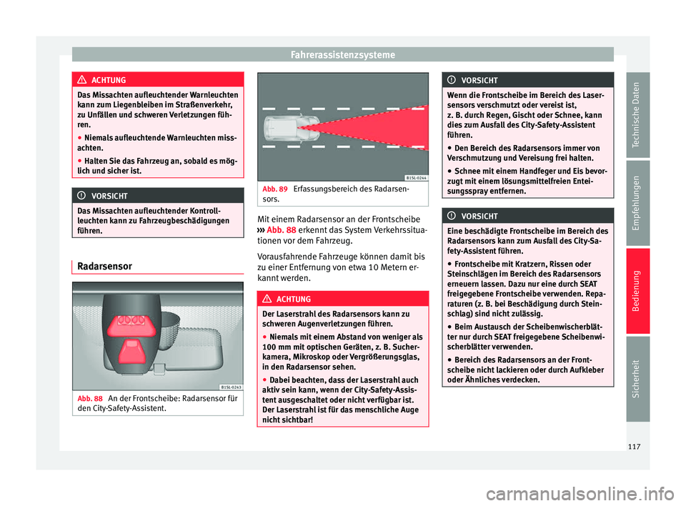 Seat Mii electric 2013  Betriebsanleitung (in German) Fahrerassistenzsysteme
ACHTUNG
Das Missachten aufleuchtender Warnleuchten
kann zum Liegenbleiben im Straßenverkehr,
zu Unfällen und schweren Verletzungen füh-
ren.
● Niemals aufleuchtende Warnleu