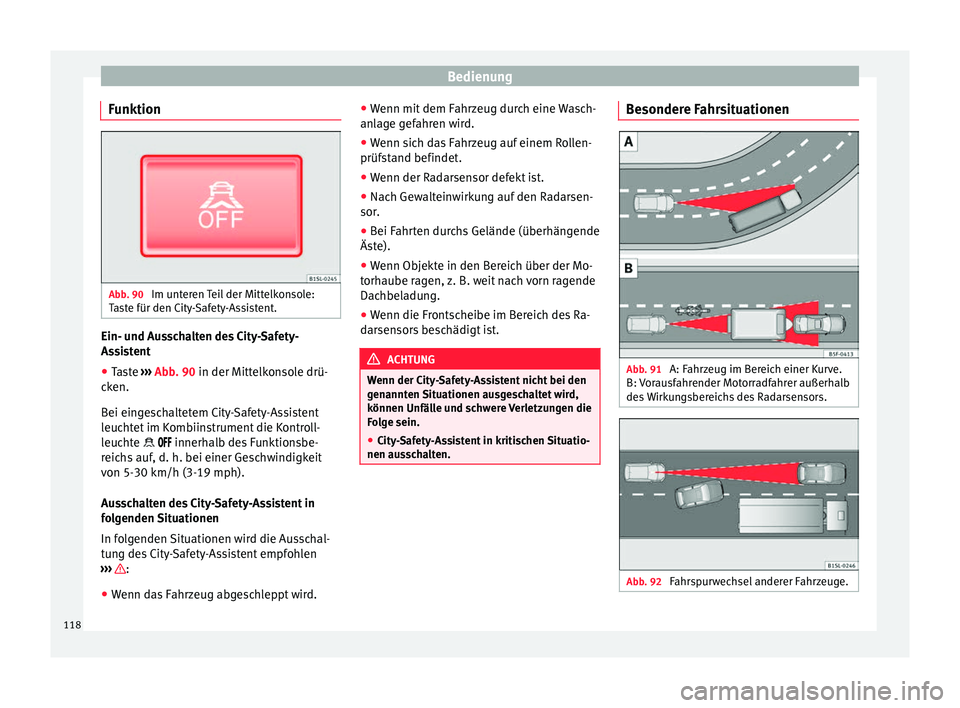Seat Mii electric 2013  Betriebsanleitung (in German) Bedienung
Funktion Abb. 90 
Im unteren Teil der Mittelkonsole:
Taste für den City-Safety-Assistent. Ein- und Ausschalten des City-Safety-
Assistent
●
Taste  ››› Abb. 90  in der Mittelkonsole 