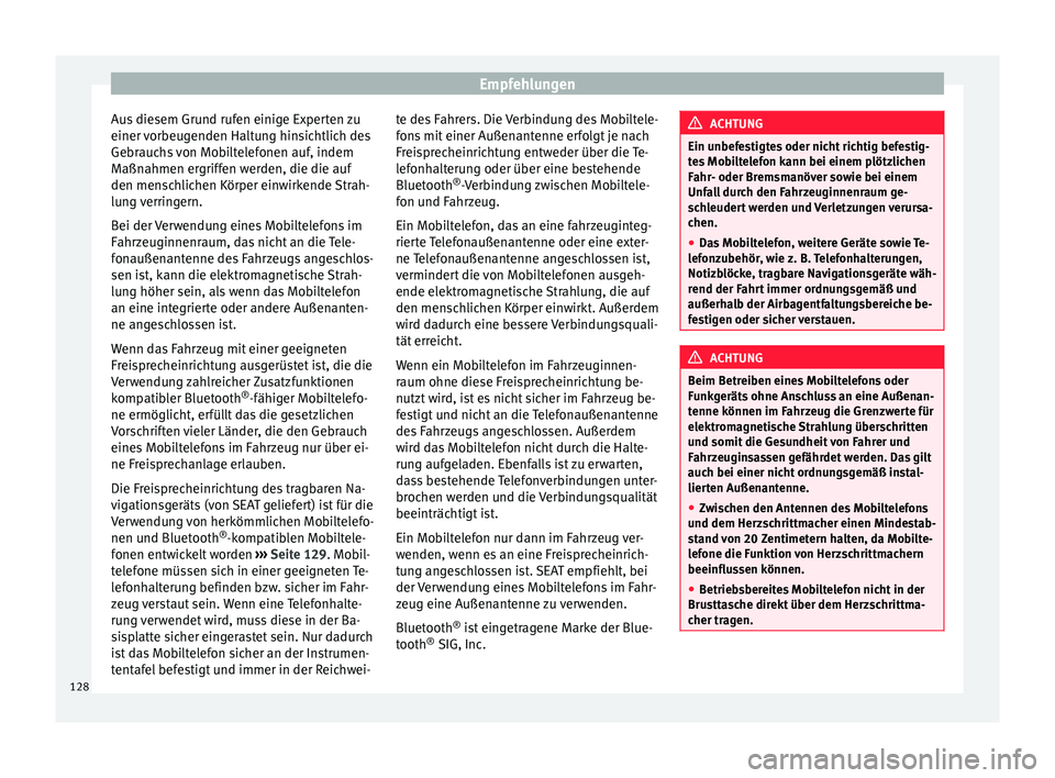 Seat Mii electric 2013  Betriebsanleitung (in German) Empfehlungen
Aus diesem Grund rufen einige Experten zu
einer vorbeugenden Haltung hinsichtlich des
Gebrauchs von Mobiltelefonen auf, indem
Maßnahmen ergriffen werden, die die auf
den menschlichen Kö