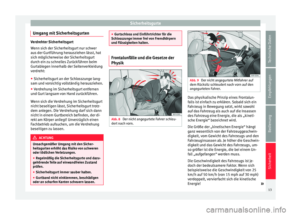Seat Mii electric 2013 Betriebsanleitung (in German) Sicherheitsgurte
Umgang mit Sicherheitsgurten Verdrehter Sicherheitsgurt
Wenn sich der Sicherheitsgurt nur schwer
aus der Gurtführung herausziehen lässt, hat
sich möglicherweise der Sicherheitsgurt Seat Mii electric 2013 Betriebsanleitung (in German) Sicherheitsgurte
Umgang mit Sicherheitsgurten Verdrehter Sicherheitsgurt
Wenn sich der Sicherheitsgurt nur schwer
aus der Gurtführung herausziehen lässt, hat
sich möglicherweise der Sicherheitsgurt