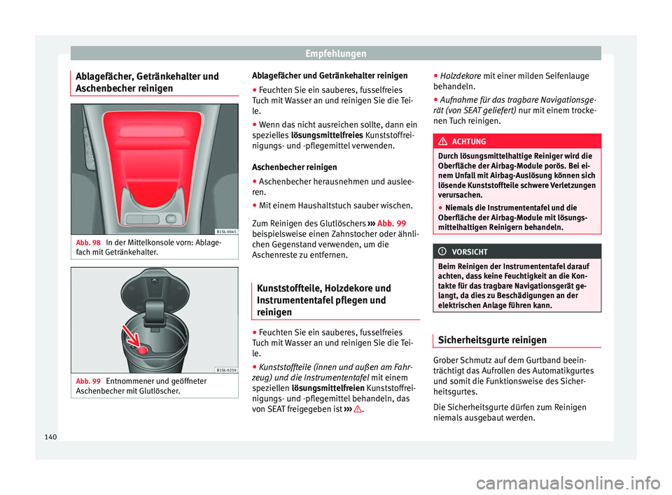 Seat Mii electric 2013  Betriebsanleitung (in German) Empfehlungen
Ablagefächer, Getränkehalter und
Aschenbecher reinigen Abb. 98 
In der Mittelkonsole vorn: Ablage-
fach mit Getränkehalter. Abb. 99 
Entnommener und geöffneter
Aschenbecher mit Glutl