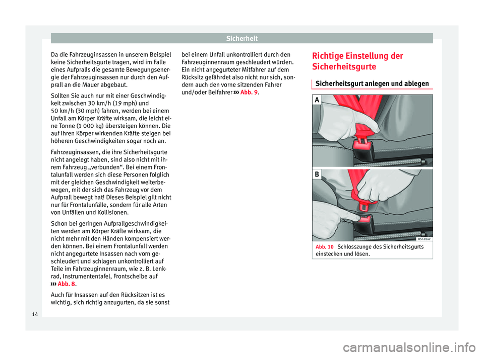 Seat Mii electric 2013  Betriebsanleitung (in German) Sicherheit
Da die Fahrzeuginsassen in unserem Beispiel
keine Sicherheitsgurte tragen, wird im Falle
eines Aufpralls die gesamte Bewegungsener-
gie der Fahrzeuginsassen nur durch den Auf-
prall an die 