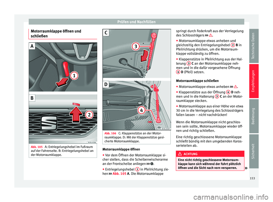 Seat Mii electric 2013  Betriebsanleitung (in German) Prüfen und Nachfüllen
Motorraumklappe öffnen und
schließen Abb. 105 
A: Entriegelungshebel im Fußraum
auf der Fahrerseite. B: Entriegelungshebel an
der Motorraumklappe. Abb. 106 
C: Klappenstütz