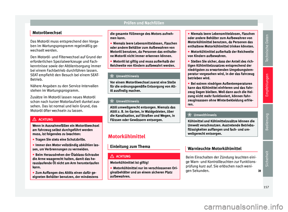 Seat Mii electric 2012  Betriebsanleitung (in German) Prüfen und Nachfüllen
Motorölwechsel Das Motoröl muss entsprechend den Vorga-
ben im Wartungsprogramm regelmäßig ge-
wechselt werden.
Den Motoröl- und Filterwechsel auf Grund der
erforderlichen