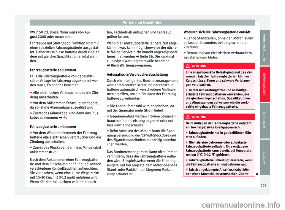 Seat Mii electric 2013  Betriebsanleitung (in German) Prüfen und Nachfüllen
VW 7 50 73. Diese Norm muss von Au-
gust 2008 oder neuer sein.
Fahrzeuge mit Start-Stopp-Funktion sind mit
einer speziellen Fahrzeugbatterie ausgestat-
tet. Daher muss diese Ba