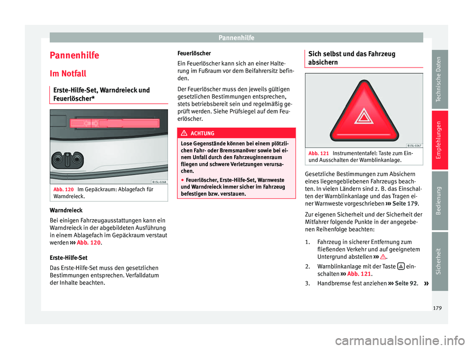 Seat Mii electric 2013  Betriebsanleitung (in German) Pannenhilfe
Pannenhilfe
Im Notfall Erste-Hilfe-Set, Warndreieck und
Feuerlöscher* Abb. 120 
Im Gepäckraum: Ablagefach für
Warndreieck. Warndreieck
Bei einigen Fahrzeugausstattungen kann ein
Warndre