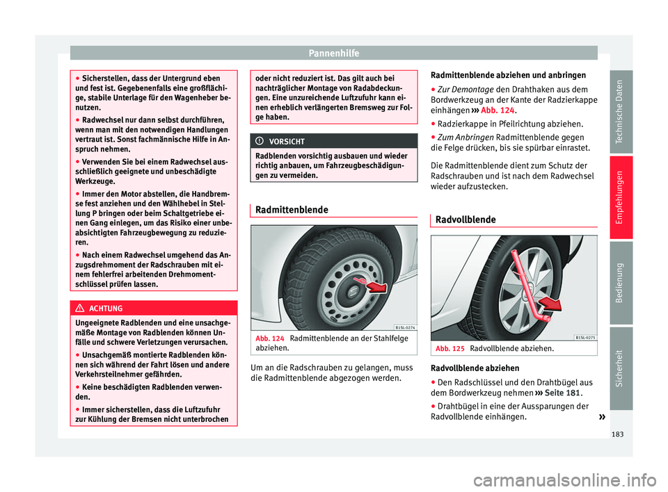 Seat Mii electric 2013  Betriebsanleitung (in German) Pannenhilfe
●
Sicherstellen, dass der Untergrund eben
und fest ist. Gegebenenfalls eine großflächi-
ge, stabile Unterlage für den Wagenheber be-
nutzen.
● Radwechsel nur dann selbst durchführe
