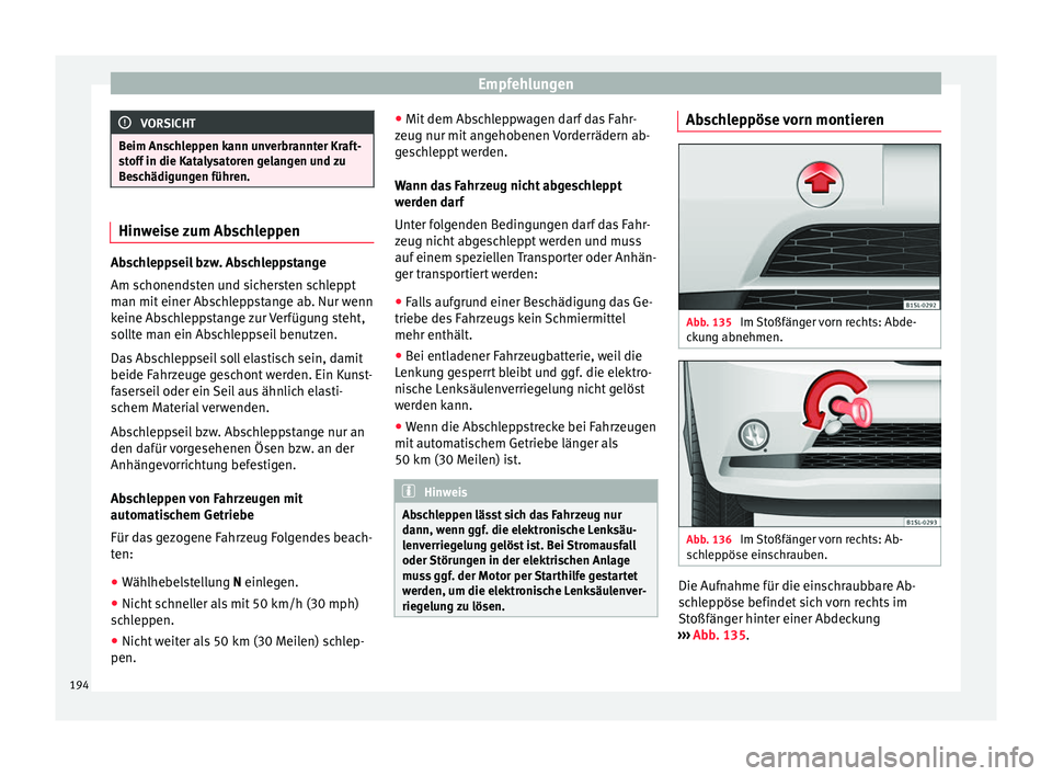 Seat Mii electric 2013  Betriebsanleitung (in German) Empfehlungen
VORSICHT
Beim Anschleppen kann unverbrannter Kraft-
stoff in die Katalysatoren gelangen und zu
Beschädigungen führen. Hinweise zum Abschleppen
Abschleppseil bzw. Abschleppstange
Am scho