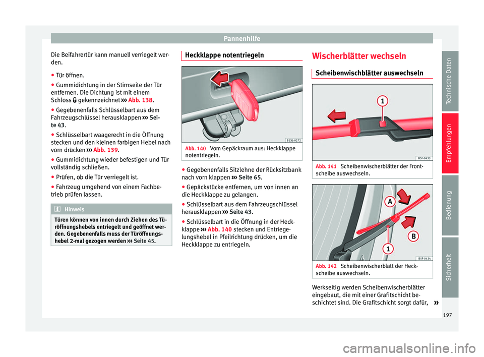 Seat Mii electric 2013  Betriebsanleitung (in German) Pannenhilfe
Die Beifahrertür kann manuell verriegelt wer-
den.
● Tür öffnen.
● Gummidichtung in der Stirnseite der Tür
entfernen. Die Dichtung ist mit einem
Schloss  
 gekennzeichnet  › 
