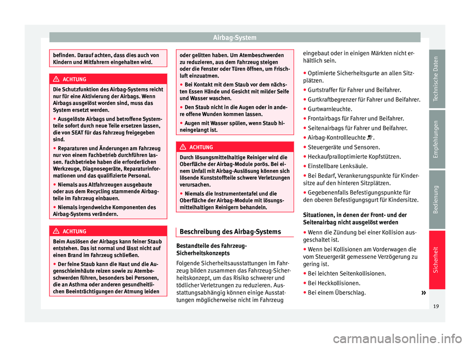Seat Mii electric 2013  Betriebsanleitung (in German) Airbag-System
befinden. Darauf achten, dass dies auch von
Kindern und Mitfahrern eingehalten wird.
ACHTUNG
Die Schutzfunktion des Airbag-Systems reicht
nur für eine Aktivierung der Airbags. Wenn
Airb