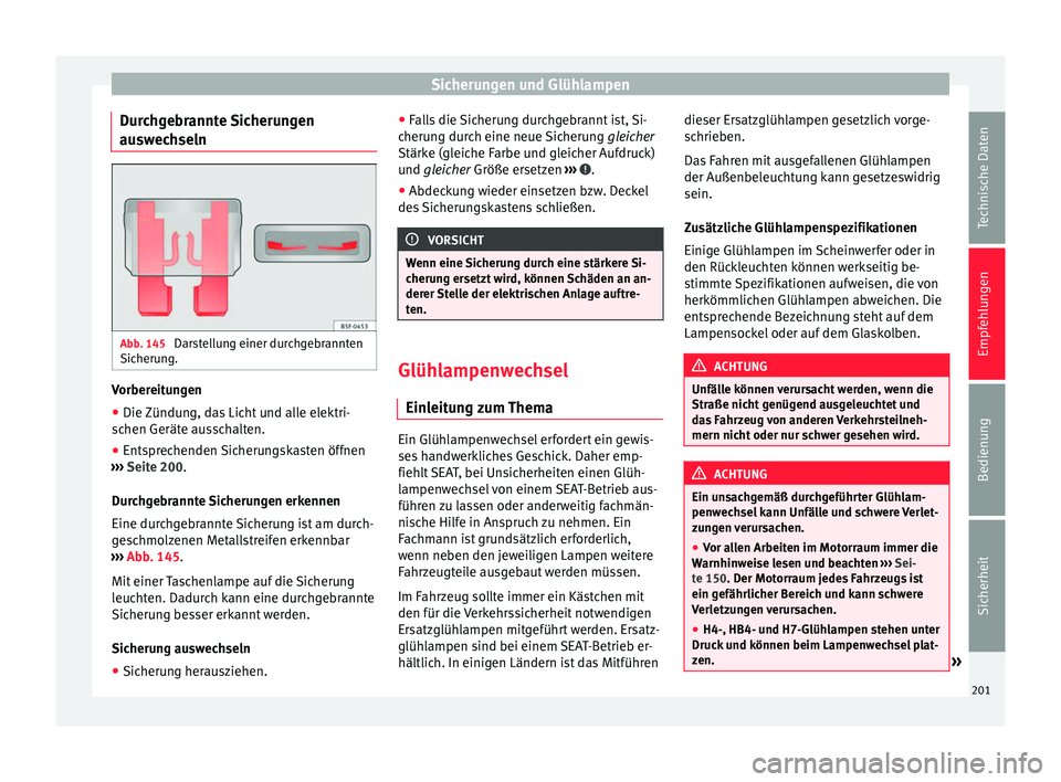 Seat Mii electric 2013  Betriebsanleitung (in German) Sicherungen und Glühlampen
Durchgebrannte Sicherungen
auswechseln Abb. 145 
Darstellung einer durchgebrannten
Sicherung. Vorbereitungen
● Die Zündung, das Licht und alle elektri-
schen Geräte aus